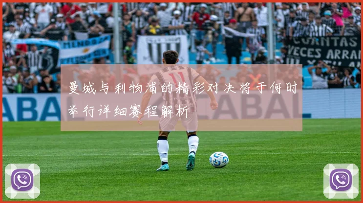 曼城与利物浦的精彩对决将于何时举行详细赛程解析