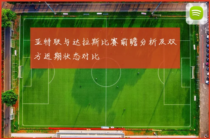 亚特联与达拉斯比赛前瞻分析及双方近期状态对比