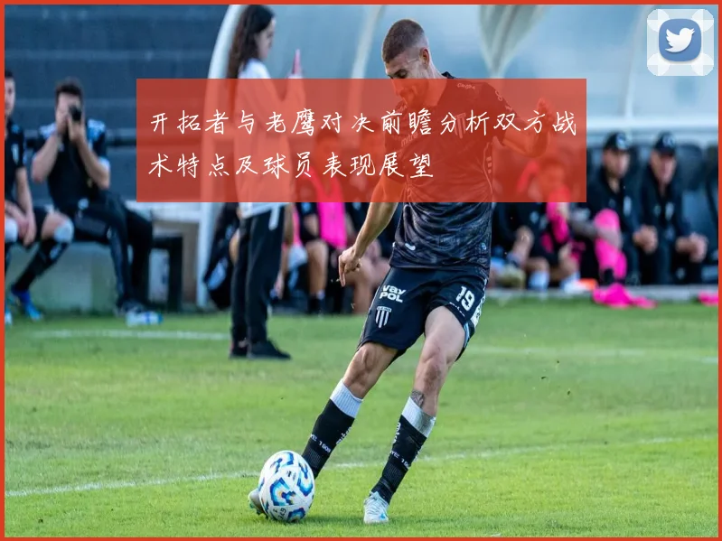 开拓者与老鹰对决前瞻分析双方战术特点及球员表现展望