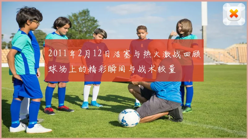 2011年2月12日活塞与热火激战回顾球场上的精彩瞬间与战术较量