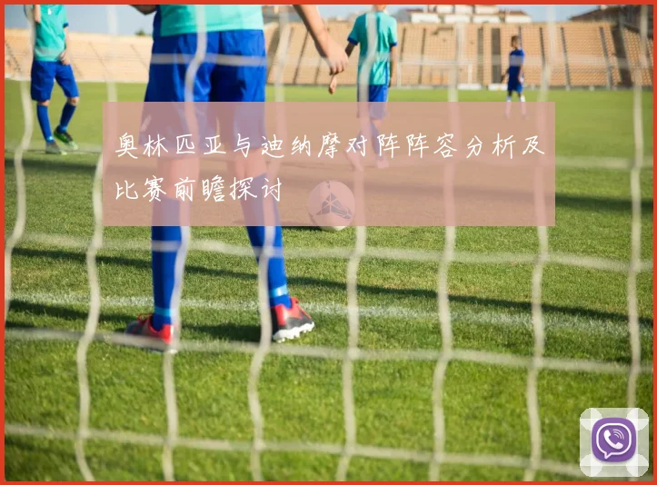 奥林匹亚与迪纳摩对阵阵容分析及比赛前瞻探讨