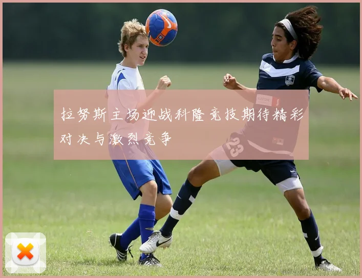 拉努斯主场迎战科隆竞技期待精彩对决与激烈竞争